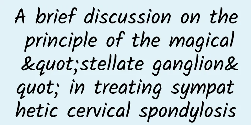 A brief discussion on the principle of the magical "stellate ganglion" in treating sympathetic cervical spondylosis