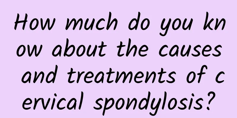 How much do you know about the causes and treatments of cervical spondylosis?