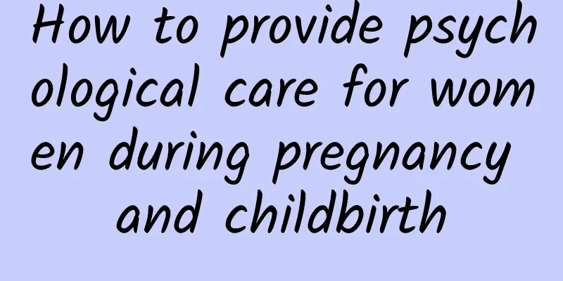 How to provide psychological care for women during pregnancy and childbirth