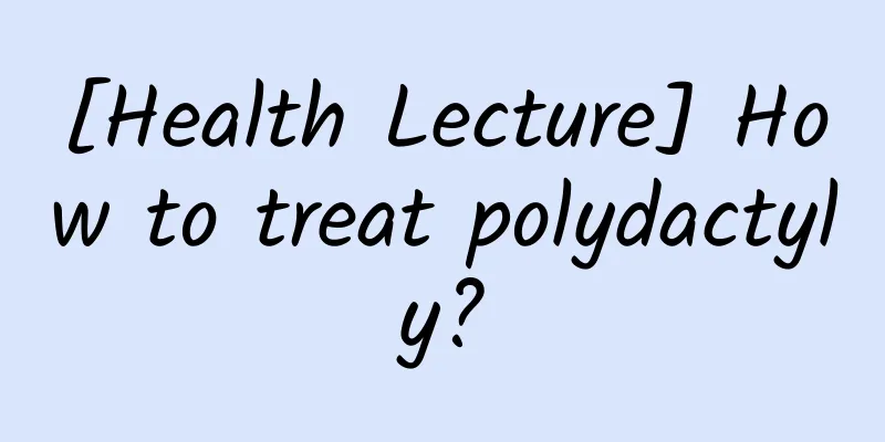 [Health Lecture] How to treat polydactyly?