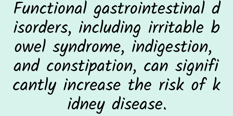 Functional gastrointestinal disorders, including irritable bowel syndrome, indigestion, and constipation, can significantly increase the risk of kidney disease.