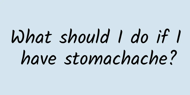 What should I do if I have stomachache?