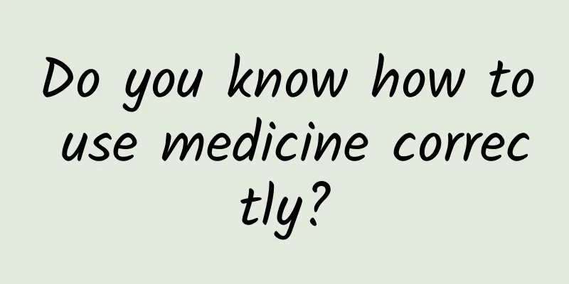 Do you know how to use medicine correctly?