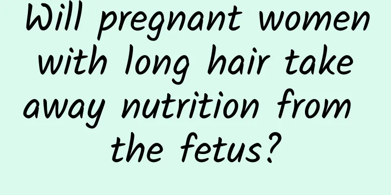 Will pregnant women with long hair take away nutrition from the fetus?
