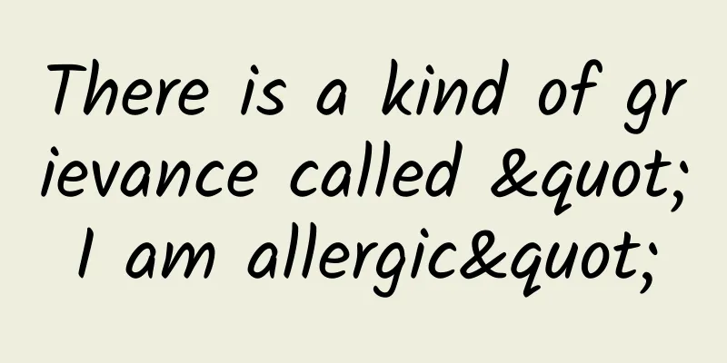 There is a kind of grievance called "I am allergic"