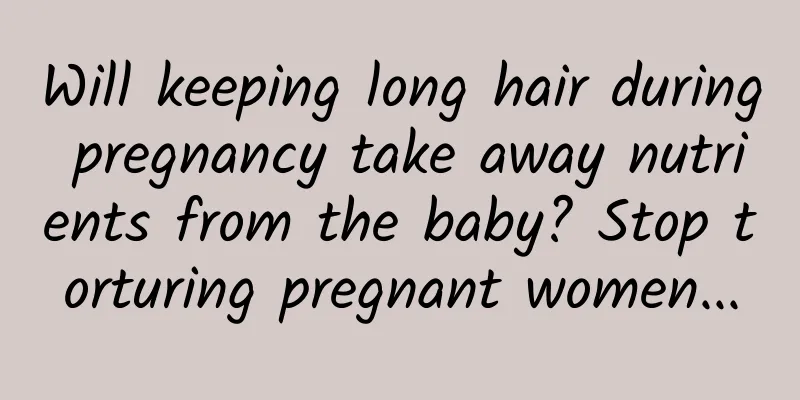 Will keeping long hair during pregnancy take away nutrients from the baby? Stop torturing pregnant women...