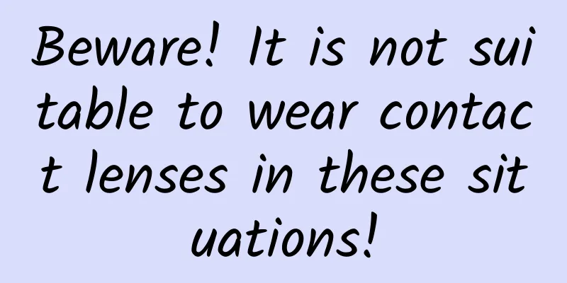 Beware! It is not suitable to wear contact lenses in these situations!