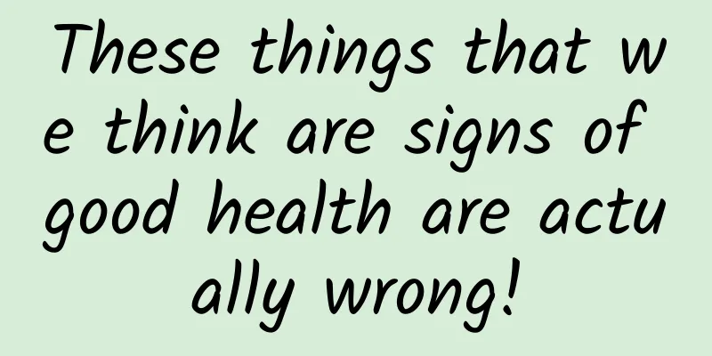 These things that we think are signs of good health are actually wrong!