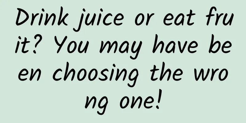 Drink juice or eat fruit? You may have been choosing the wrong one!