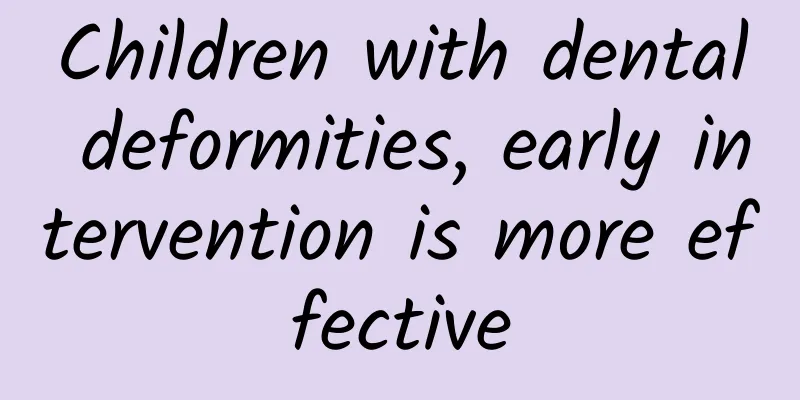 Children with dental deformities, early intervention is more effective
