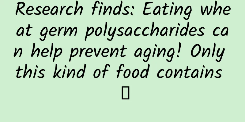 Research finds: Eating wheat germ polysaccharides can help prevent aging! Only this kind of food contains →