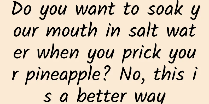 Do you want to soak your mouth in salt water when you prick your pineapple? No, this is a better way