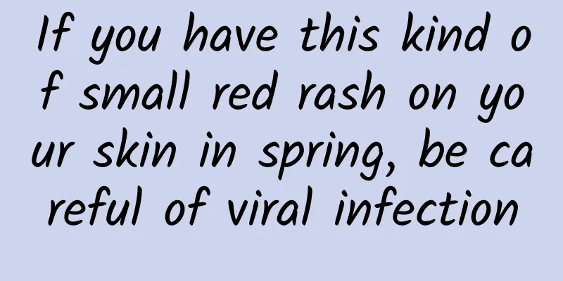 If you have this kind of small red rash on your skin in spring, be careful of viral infection