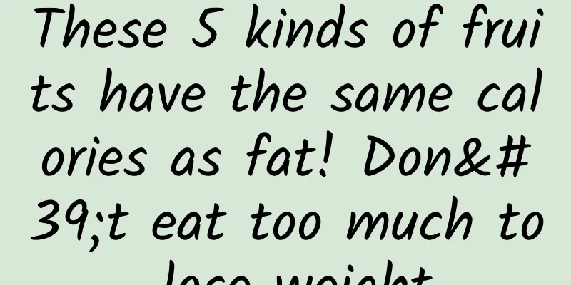 These 5 kinds of fruits have the same calories as fat! Don't eat too much to lose weight