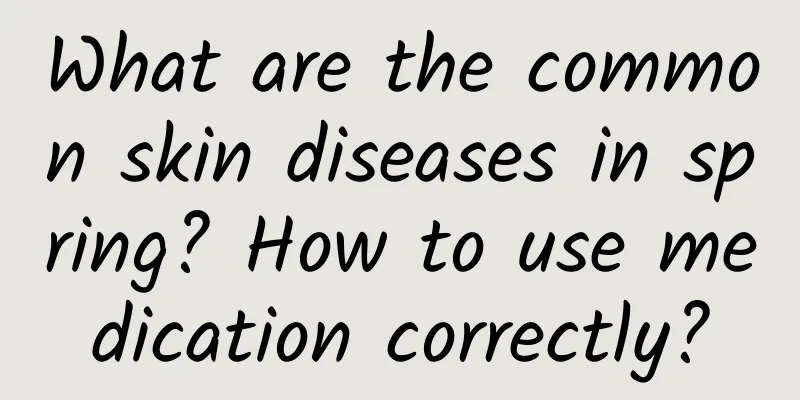 What are the common skin diseases in spring? How to use medication correctly?