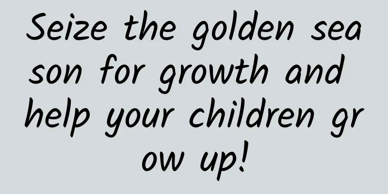 Seize the golden season for growth and help your children grow up!