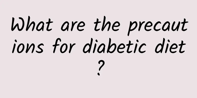 What are the precautions for diabetic diet?