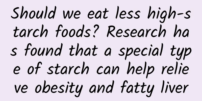 Should we eat less high-starch foods? Research has found that a special type of starch can help relieve obesity and fatty liver