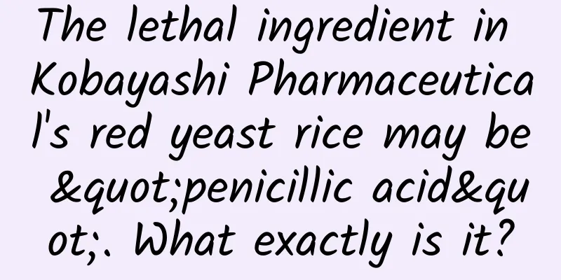 The lethal ingredient in Kobayashi Pharmaceutical's red yeast rice may be "penicillic acid". What exactly is it?