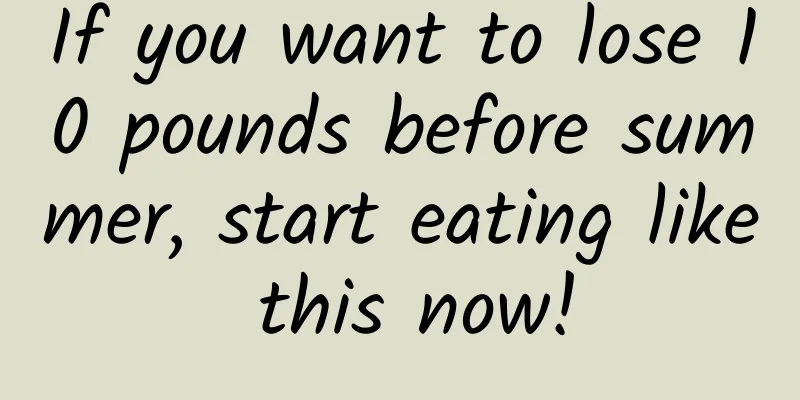 If you want to lose 10 pounds before summer, start eating like this now!