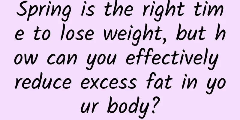 Spring is the right time to lose weight, but how can you effectively reduce excess fat in your body?