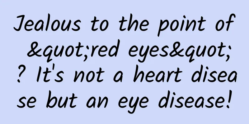 Jealous to the point of "red eyes"? It's not a heart disease but an eye disease!