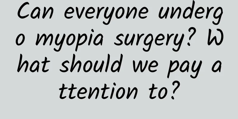 Can everyone undergo myopia surgery? What should we pay attention to?