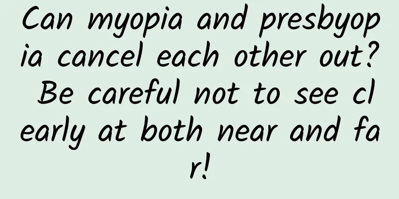 Can myopia and presbyopia cancel each other out? Be careful not to see clearly at both near and far!
