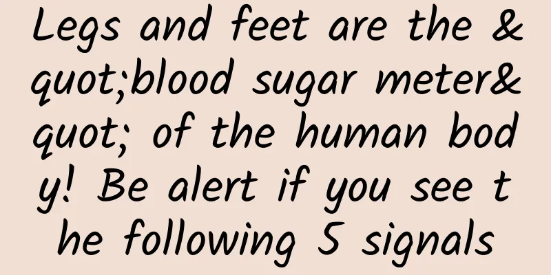 Legs and feet are the "blood sugar meter" of the human body! Be alert if you see the following 5 signals