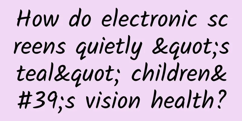 How do electronic screens quietly "steal" children's vision health?