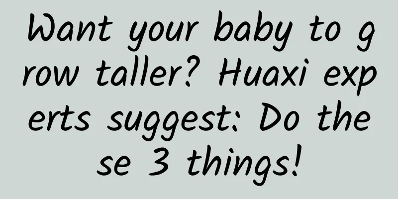 Want your baby to grow taller? Huaxi experts suggest: Do these 3 things!