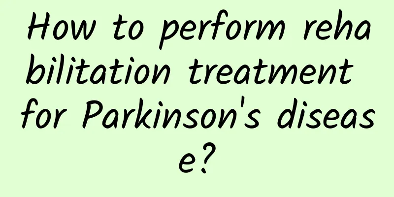 How to perform rehabilitation treatment for Parkinson's disease?