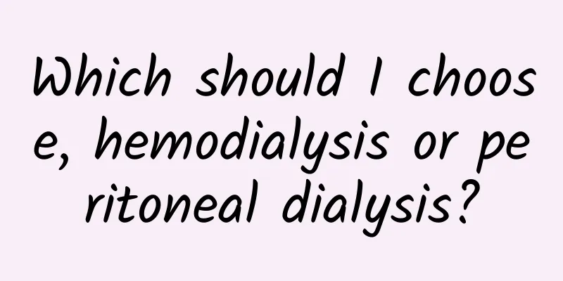 Which should I choose, hemodialysis or peritoneal dialysis?