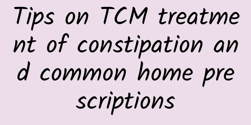 Tips on TCM treatment of constipation and common home prescriptions