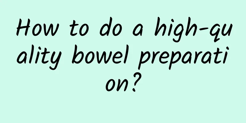 How to do a high-quality bowel preparation?