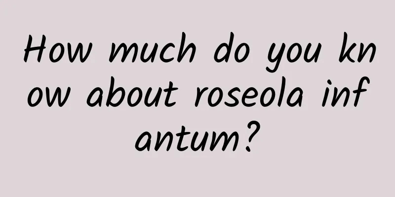 How much do you know about roseola infantum?