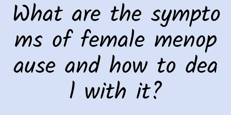 What are the symptoms of female menopause and how to deal with it?