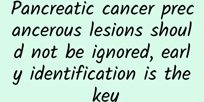 Pancreatic cancer precancerous lesions should not be ignored, early identification is the key
