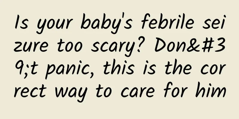 Is your baby's febrile seizure too scary? Don't panic, this is the correct way to care for him