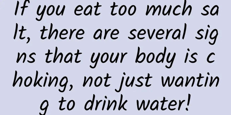 If you eat too much salt, there are several signs that your body is choking, not just wanting to drink water!