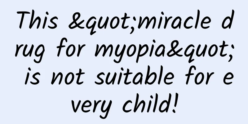 This "miracle drug for myopia" is not suitable for every child!
