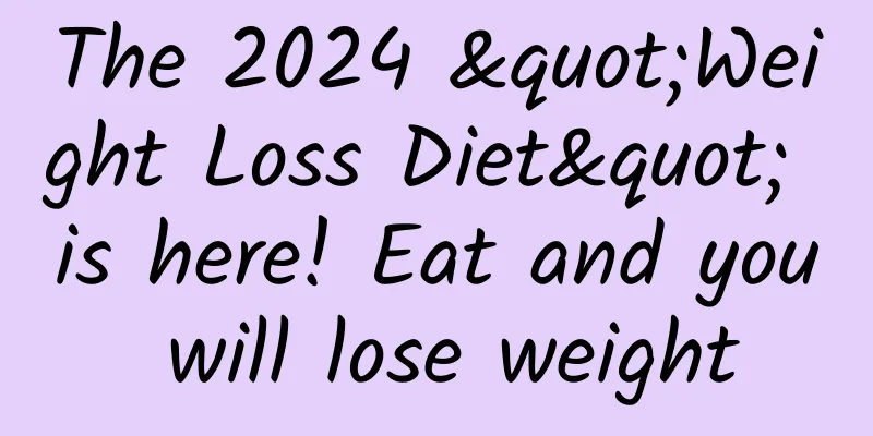 The 2024 "Weight Loss Diet" is here! Eat and you will lose weight