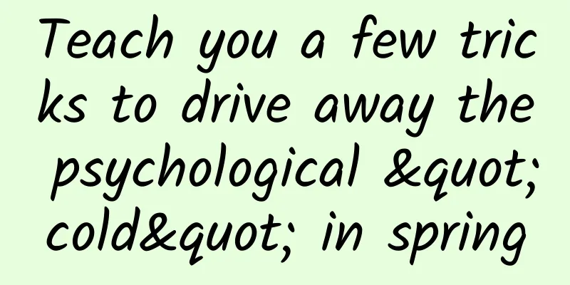 Teach you a few tricks to drive away the psychological "cold" in spring