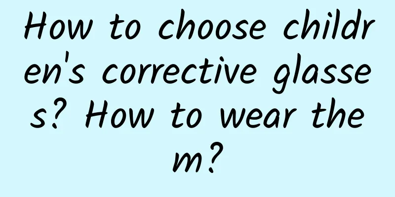 How to choose children's corrective glasses? How to wear them?