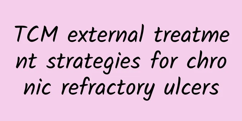 TCM external treatment strategies for chronic refractory ulcers