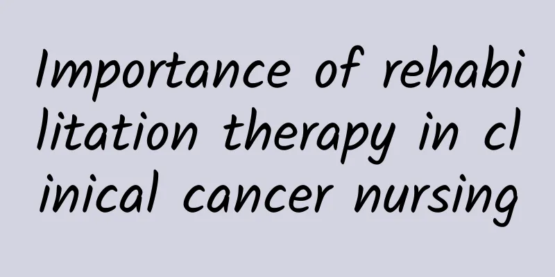 Importance of rehabilitation therapy in clinical cancer nursing