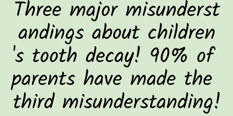 Three major misunderstandings about children's tooth decay! 90% of parents have made the third misunderstanding!