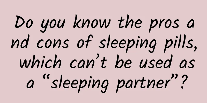 Do you know the pros and cons of sleeping pills, which can’t be used as a “sleeping partner”?