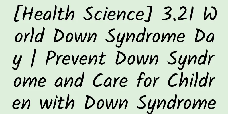 [Health Science] 3.21 World Down Syndrome Day | Prevent Down Syndrome and Care for Children with Down Syndrome