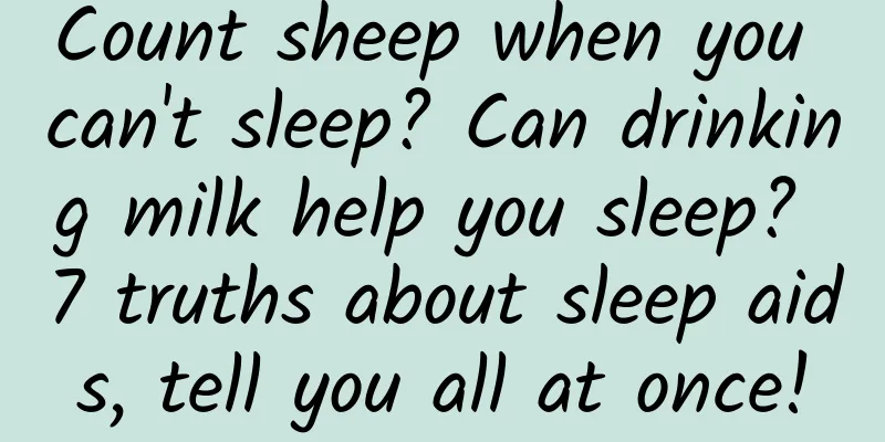 Count sheep when you can't sleep? Can drinking milk help you sleep? 7 truths about sleep aids, tell you all at once!